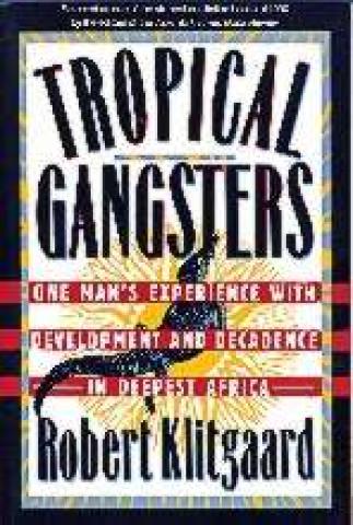 Tropical Gangsters. One Man's Experience with Development and Decadence in Deepest Africa